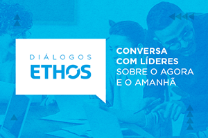 Diálogos Ethos - Conversa com Lideranças sobre o Agora e o Amanhã | 2021